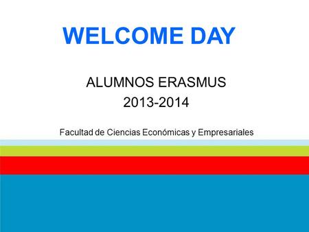 Facultad de Ciencias Económicas y Empresariales WELCOME DAY ALUMNOS ERASMUS 2013-2014 Facultad de Ciencias Económicas y Empresariales.