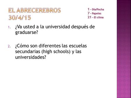 1. ¿Va usted a la universidad después de graduarse? 2. ¿Cómo son diferentes las escuelas secundarias (high schools) y las universidades?