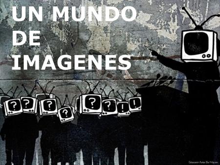 UN MUNDO DE IMAGENES.