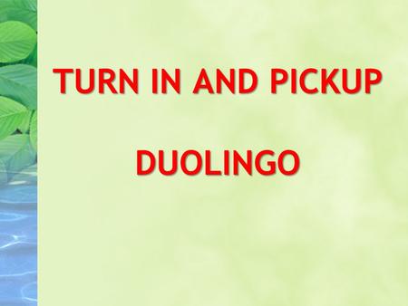 TURN IN AND PICKUP DUOLINGO. La naturaleza Unit 4.