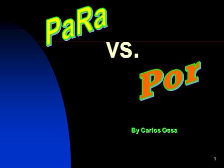 1 vs. By Carlos Ossa. Introduction Even though the English preposition for/to translates in Spanish as both : por and para they cannot be used interchangeably.