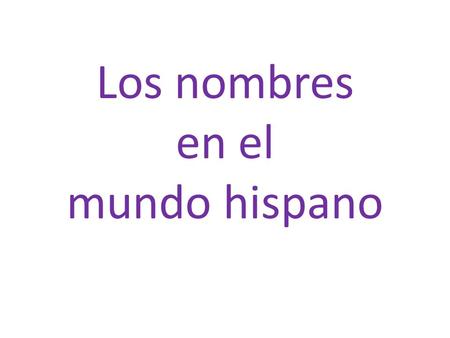Los nombres en el mundo hispano. Los nombres en el mundo hispano P. 34 In Spanish-speaking countries, it is customary for people to use both paternal.