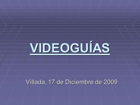 VIDEOGUÍAS Villada, 17 de Diciembre de 2009. CONCEPTO   Es un nuevo lenguaje visual que permite al turista conocer un municipio o comarca de una forma.