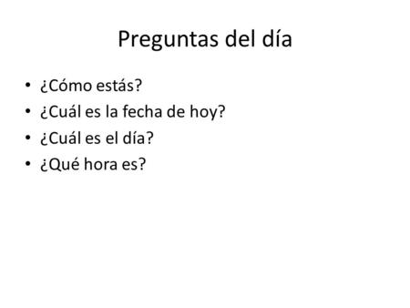 Preguntas del día ¿Cómo estás? ¿Cuál es la fecha de hoy?