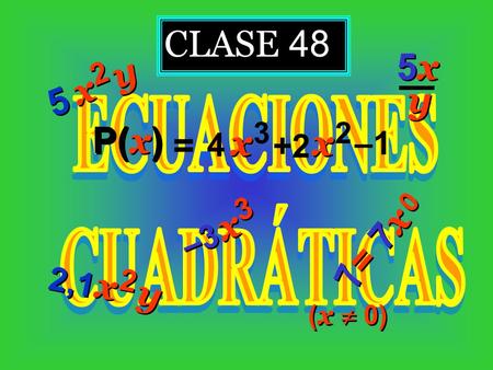CLASE 48 –3 x x 3 3 2 2 x x y y 2,1 y y 5x5x 5x5x 7 7 x x 2 2 y y 5 5 = 7 x 0 0 ( x  0) 4 x x 3 +2 x x 2 –1 P( x ) =