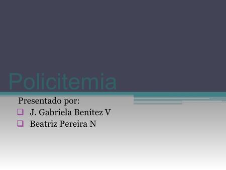 Presentado por: J. Gabriela Benítez V Beatriz Pereira N