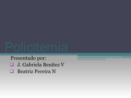 Presentado por: J. Gabriela Benítez V Beatriz Pereira N