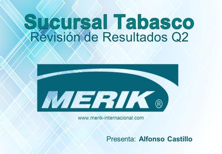 Www.merik-internacional.com Revisión de Resultados Q2 Presenta: Alfonso Castillo.