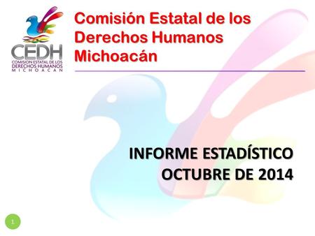 Comisión Estatal de los Derechos Humanos Michoacán INFORME ESTADÍSTICO OCTUBRE DE 2014 1.