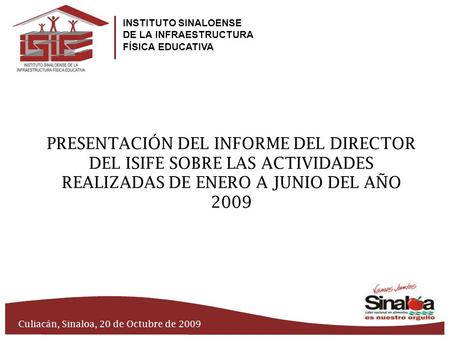 INSTITUTO SINALOENSE DE LA INFRAESTRUCTURA FÍSICA EDUCATIVA PRESENTACIÓN DEL INFORME DEL DIRECTOR DEL ISIFE SOBRE LAS ACTIVIDADES REALIZADAS DE ENERO A.