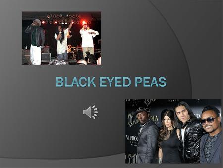 Introduccion  The Black Eyed Peas es un grupo estadounidense de hip hop-rap, R&B, Pop y Electrónica, fundado en 1995 en Los Ángeles, California. Seis.