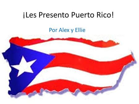 ¡Les Presento Puerto Rico! Por Alex y Ellie. La capital es San Juan San Juan.
