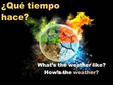 ¿Qué tiempo hace? What’s the weather like? How’s the weather? What’s the weather like? How’s the weather?
