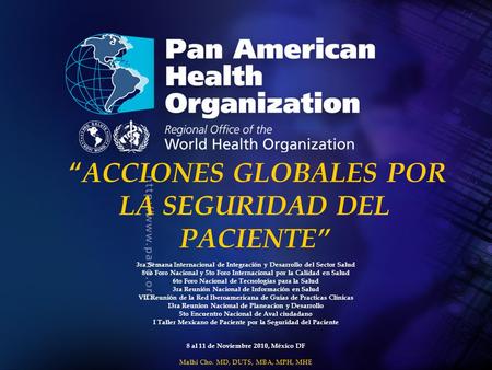 Pan American Health Organization.... “ ACCIONES GLOBALES POR LA SEGURIDAD DEL PACIENTE” 3ra Semana Internacional de Integración y Desarrollo del Sector.