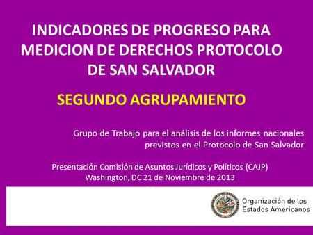 INDICADORES DE PROGRESO PARA MEDICION DE DERECHOS PROTOCOLO DE SAN SALVADOR SEGUNDO AGRUPAMIENTO Grupo de Trabajo para el análisis de los informes nacionales.