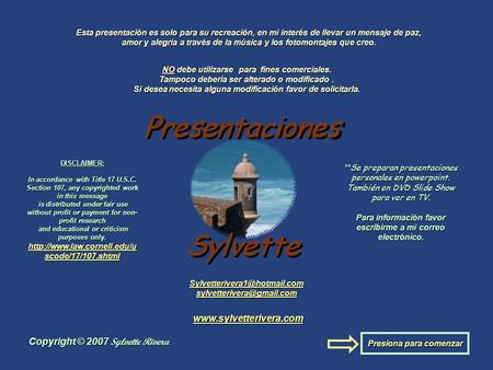 Copyright © 2007 Sylvette Rivera NO debe utilizarse para fines comerciales. Tampoco debería ser alterado o modificado. Si desea necesita alguna modificación.