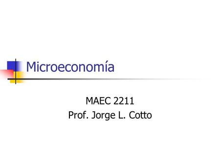 Microeconomía MAEC 2211 Prof. Jorge L. Cotto.