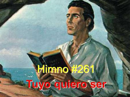 Himno #261 Tuyo quiero ser Himno #261 Tuyo quiero ser.