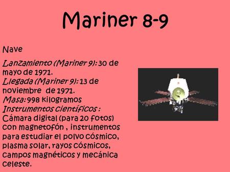Mariner 8-9 Nave Lanzamiento (Mariner 9): 30 de mayo de 1971. Llegada (Mariner 9): 13 de noviembre de 1971. Masa: 998 kilogramos Instrumentos científicos.