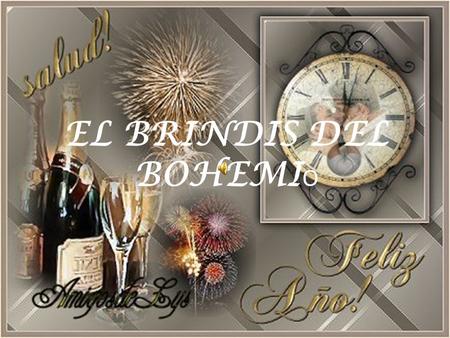 EL BRINDIS DEL BOHEMI O En torno de una mesa de cantina, una noche de invierno, regocijadamente departían seis alegres bohemios. Los ecos de sus risas.