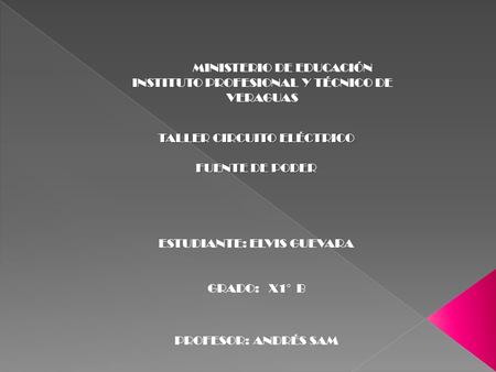 MINISTERIO DE EDUCACIÓN INSTITUTO PROFESIONAL Y TÉCNICO DE VERAGUAS TALLER CIRCUITO ELÉCTRICO FUENTE DE PODER ESTUDIANTE: ELVIS GUEVARA GRADO: X1° B PROFESOR: