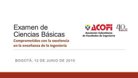 Examen de Ciencias Básicas Comprometidos con la excelencia en la enseñanza de la ingeniería BOGOTÁ, 12 DE JUNIO DE 2015.