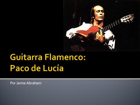 Por Jamie Abraham.  ¿Por qué utilizan las guitarristas una guitarra más pequeña y hecho de ciprés?  ¿Cuáles son las tres principales facetas del flamenco.
