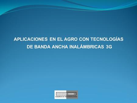 APLICACIONES EN EL AGRO CON TECNOLOGÍAS DE BANDA ANCHA INALÁMBRICAS 3G.