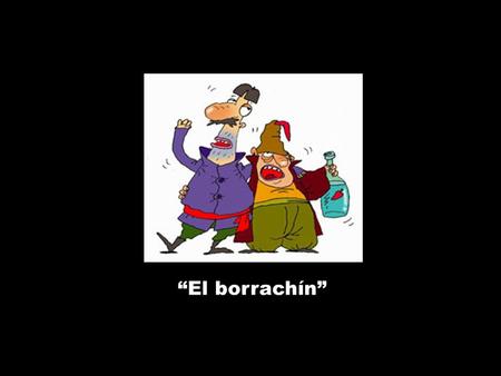 “El borrachín”. Un borracho se para frente a la ventana de su casa y empieza a gritar: -¡Rameraaa, cabronaaa, ábreme la puertaaa!