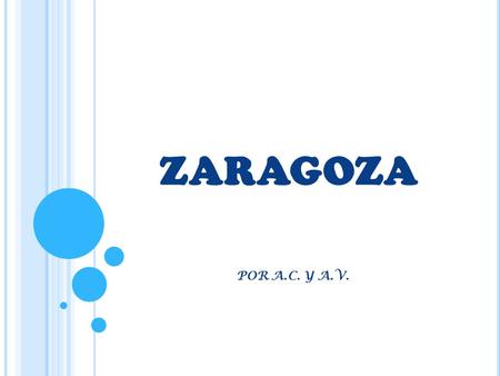 ZARAGOZA POR A.C. Y A.V. SITUACION Zaragoza esta situado en Aragón En el noreste de España.