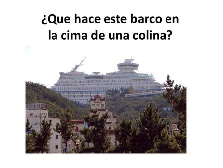 ¿Que hace este barco en la cima de una colina?