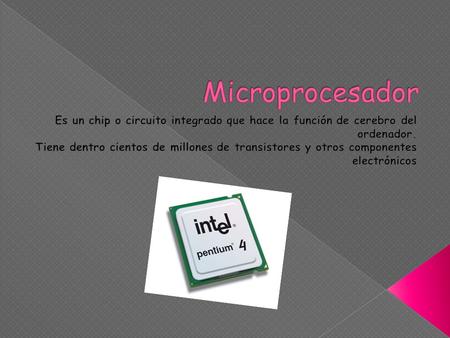  El microprocesador se encarga de recibir toda la información proveniente de los periféricos de entrada, procesarla y enviar los resultados a los periféricos.