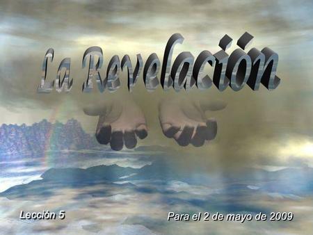La Revelación Lección 5 Para el 2 de mayo de 2009.