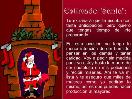 Estimado Santa: Te extrañará que te escriba con tanta anticipación, pero quiero que tengas tiempo de irte preparando. En esta ocasión no tengo la menor.