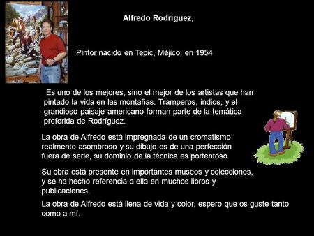 Alfredo Rodríguez, Pintor nacido en Tepic, Méjico, en 1954 Es uno de los mejores, sino el mejor de los artistas que han pintado la vida en las montañas.