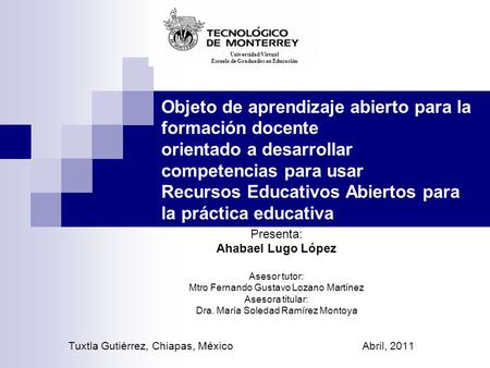 Presenta: Ahabael Lugo López Asesor tutor: Mtro Fernando Gustavo Lozano Martínez Asesora titular: Dra. María Soledad Ramírez Montoya Tuxtla Gutiérrez,