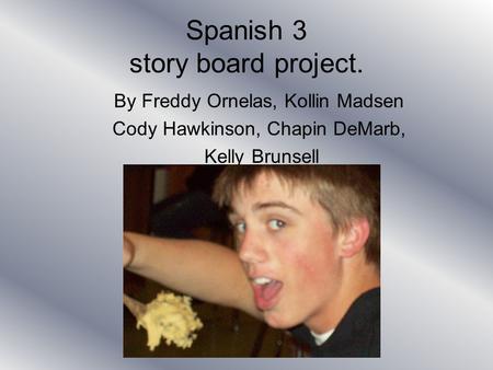 Spanish 3 story board project. By Freddy Ornelas, Kollin Madsen Cody Hawkinson, Chapin DeMarb, Kelly Brunsell.