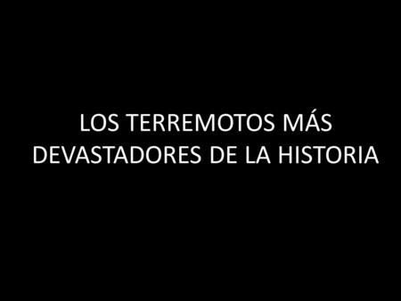 LOS TERREMOTOS MÁS DEVASTADORES DE LA HISTORIA