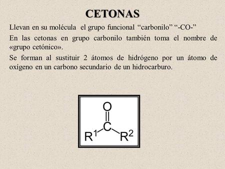CETONAS Llevan en su molécula el grupo funcional “carbonilo” “-CO-”