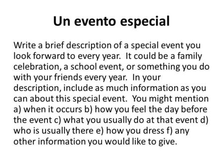 Un evento especial Write a brief description of a special event you look forward to every year. It could be a family celebration, a school event, or something.
