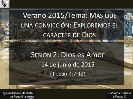 Sesión 2: Dios es Amor 14 de junio de 2015 (1 Juan 4:7-12)