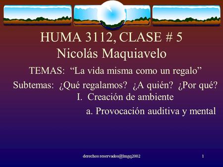 Derechos HUMA 3112, CLASE # 5 Nicolás Maquiavelo TEMAS: “La vida misma como un regalo” Subtemas: ¿Qué regalamos? ¿A quién? ¿Por qué?