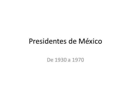 Presidentes de México De 1930 a 1970.