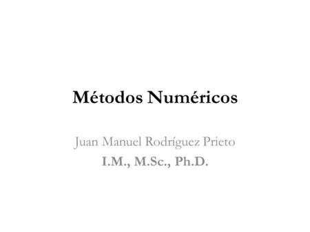Juan Manuel Rodríguez Prieto I.M., M.Sc., Ph.D.