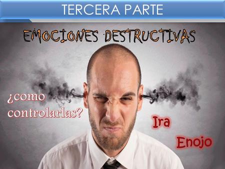 TERCERA PARTE.  Con mucha normalidad se oye hablar del demonio de ira, pero hay que anotar, la ira no es un demonio, la ira es un estado alterado de.