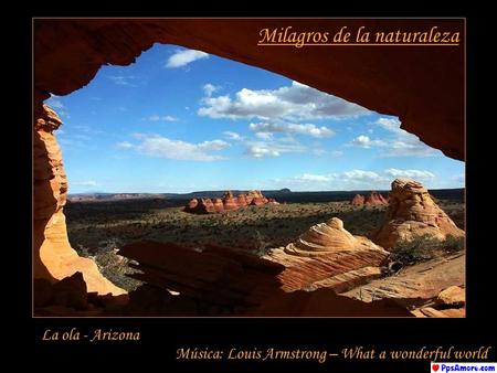 Milagros de la naturaleza La ola - Arizona Música: Louis Armstrong – What a wonderful world.