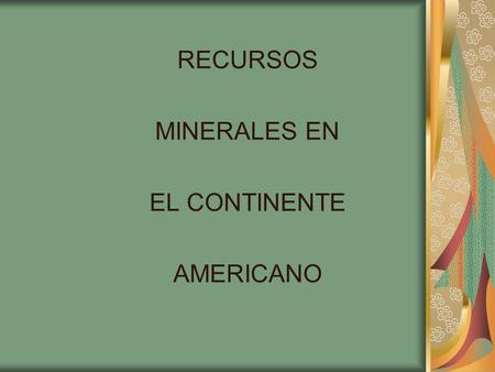 RECURSOS MINERALES EN EL CONTINENTE AMERICANO