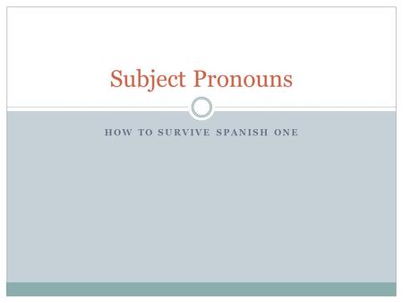 HOW TO SURVIVE SPANISH ONE Subject Pronouns. The subject tells who or what does the action It can be a noun  La Señora Roberts  El Señor Murphy  My.