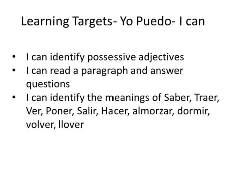 Learning Targets- Yo Puedo- I can I can identify possessive adjectives I can read a paragraph and answer questions I can identify the meanings of Saber,