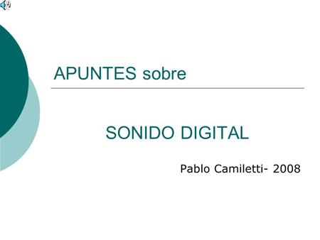 APUNTES sobre SONIDO DIGITAL Pablo Camiletti- 2008.